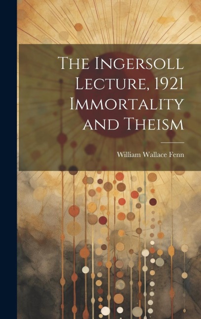 The Ingersoll Lecture, 1921 Immortality and Theism