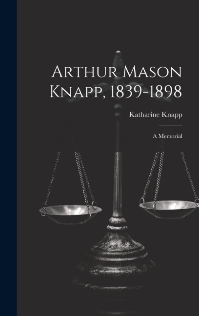 Arthur Mason Knapp, 1839-1898: A Memorial
