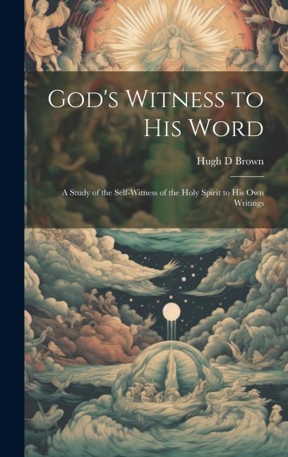 Gods Witness to His Word: A Study of the Self-witness of the Holy Spirit to His Own Writings