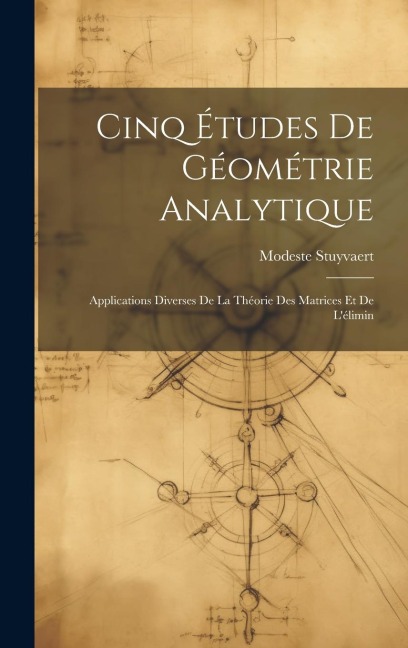 Cinq Études de Géométrie Analytique: Applications Diverses de la Théorie des Matrices et de Lélimin