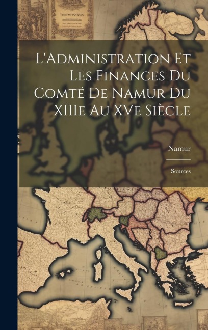 LAdministration et les Finances du Comté de Namur du XIIIe au XVe Siècle: Sources