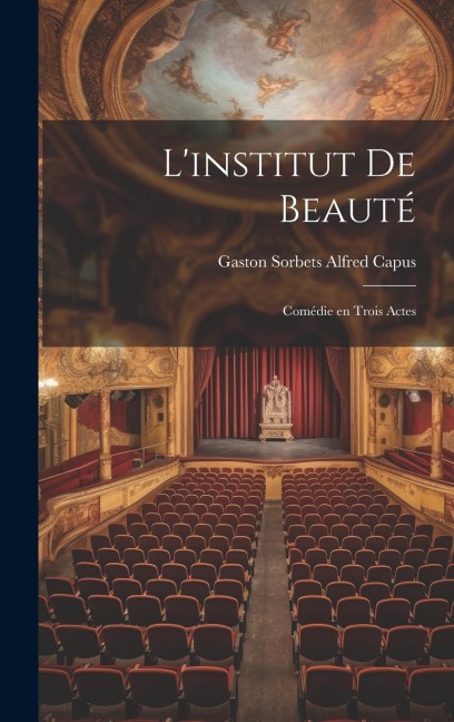 Linstitut de Beauté: Comédie en Trois Actes