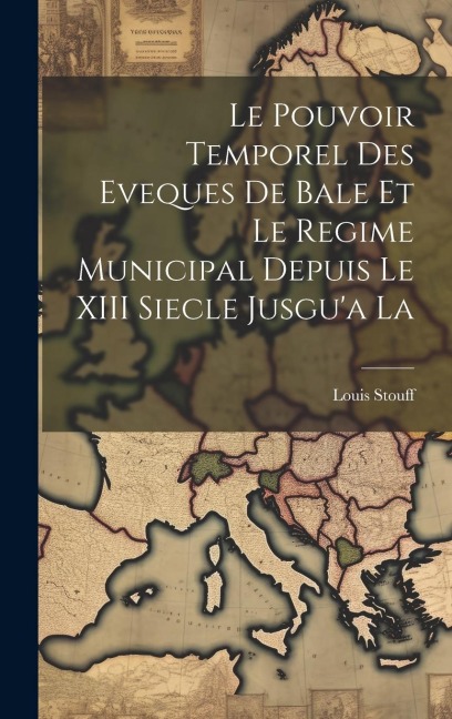 Le Pouvoir Temporel des Eveques de Bale et le Regime Municipal Depuis le XIII Siecle Jusgua La