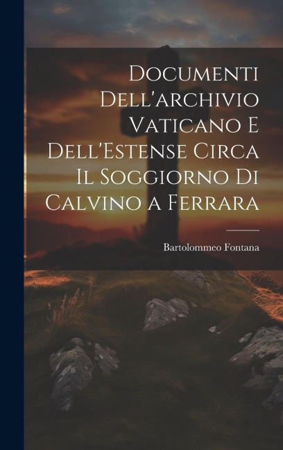 Documenti Dellarchivio Vaticano e DellEstense Circa il Soggiorno di Calvino a Ferrara