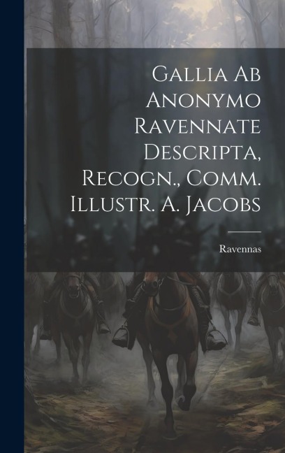 Gallia ab Anonymo Ravennate Descripta, Recogn., Comm. Illustr. A. Jacobs