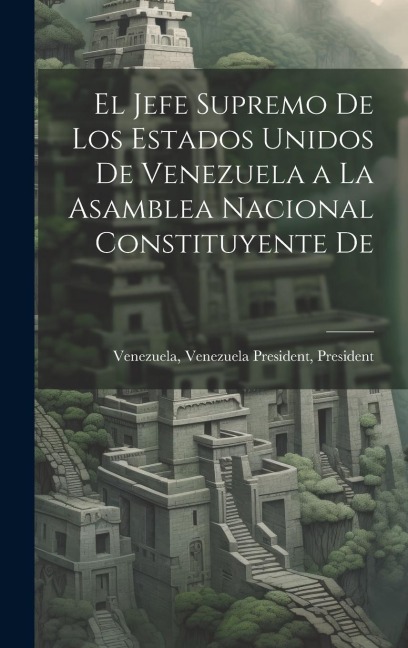 El Jefe Supremo De los Estados Unidos De Venezuela a la Asamblea Nacional Constituyente De