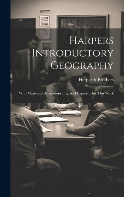 Harpers Introductory Geography: With Maps and Illustrations Prepared Expressly for This Work