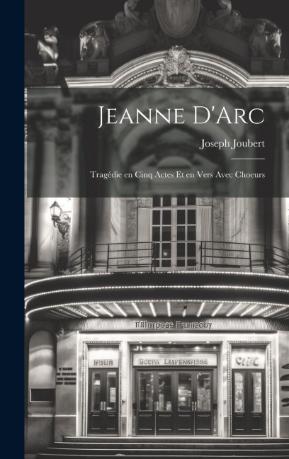 Jeanne DArc: Tragédie en Cinq Actes et en Vers Avec Choeurs