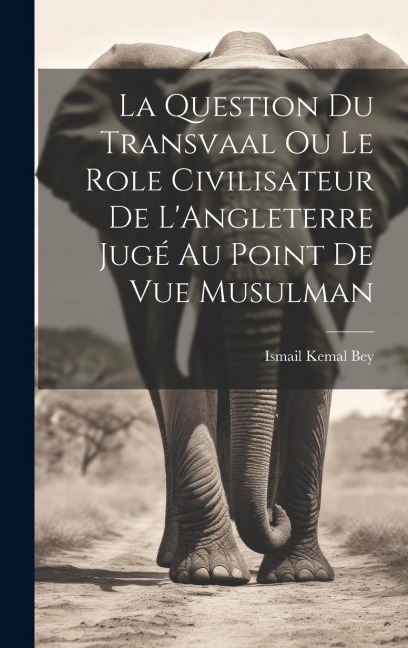 La Question du Transvaal ou le Role Civilisateur de LAngleterre Jugé au Point de vue Musulman