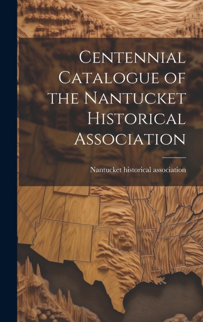 Centennial Catalogue of the Nantucket Historical Association