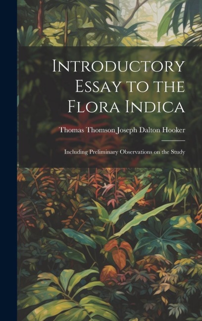 Introductory Essay to the Flora Indica: Including Preliminary Observations on the Study