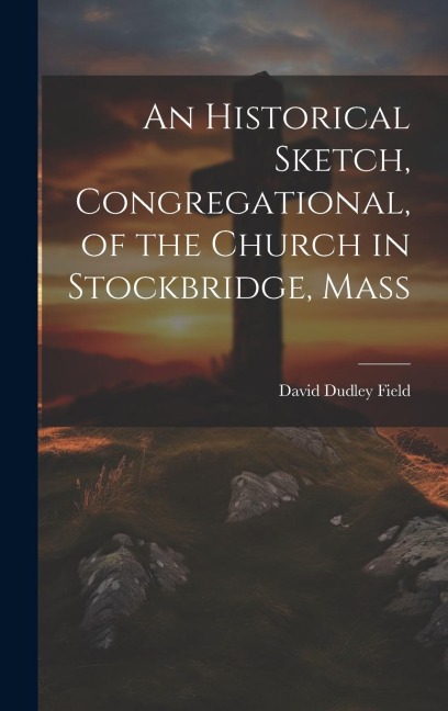 An Historical Sketch, Congregational, of the Church in Stockbridge, Mass