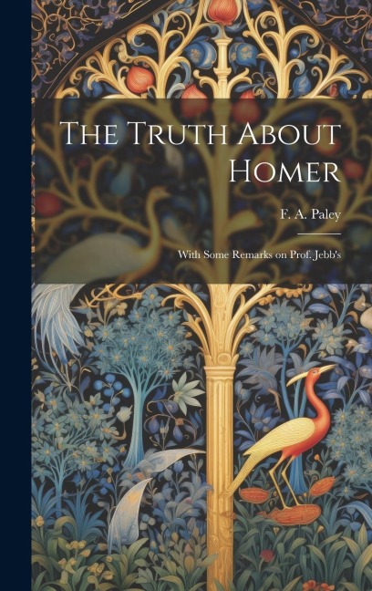 The Truth About Homer: With Some Remarks on Prof. Jebbs