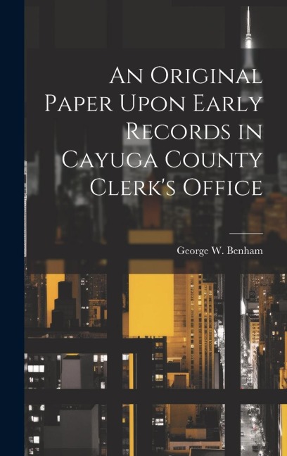 An Original Paper Upon Early Records in Cayuga County Clerks Office