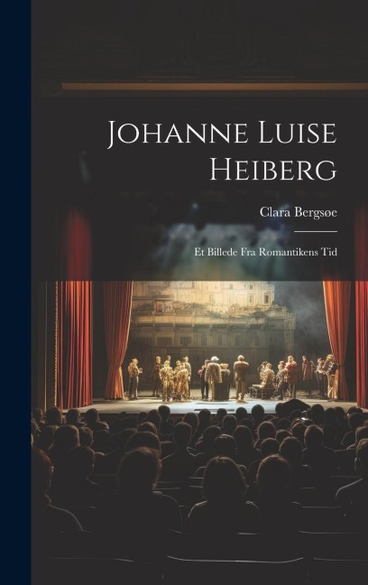 Johanne Luise Heiberg: Et Billede fra Romantikens Tid