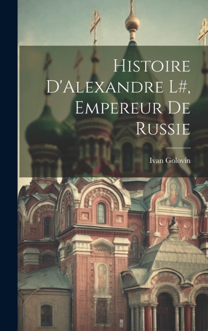 Histoire DAlexandre l#, Empereur de Russie