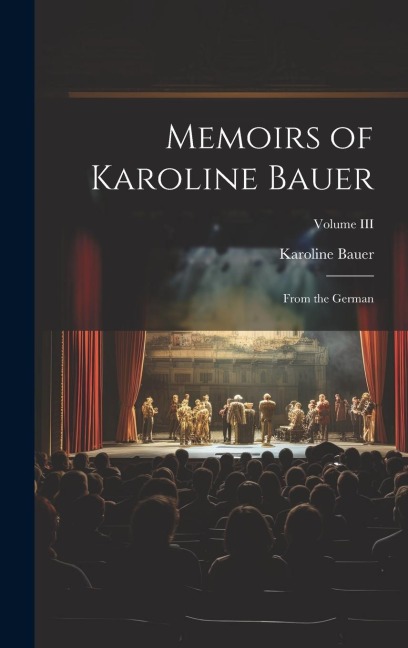 Memoirs of Karoline Bauer: From the German; Volume III