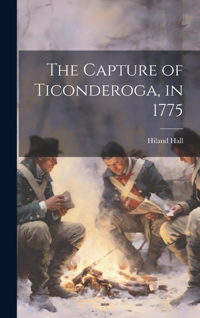 The Capture of Ticonderoga, in 1775