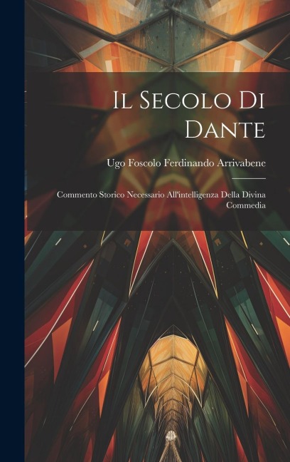 Il Secolo di Dante: Commento Storico Necessario Allintelligenza Della Divina Commedia