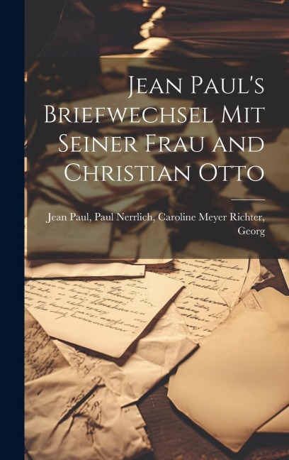 Jean Pauls Briefwechsel mit Seiner Frau and Christian Otto
