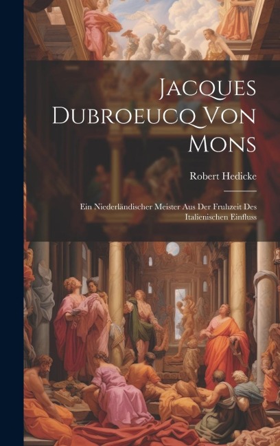 Jacques Dubroeucq von Mons: Ein Niederländischer Meister aus der Fruhzeit des Italienischen Einfluss