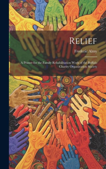 Relief; a Primer for the Family Rehabilitation Work of the Buffalo Charity Organization Society