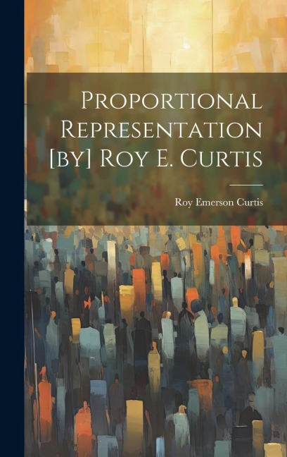 Proportional Representation [by] Roy E. Curtis