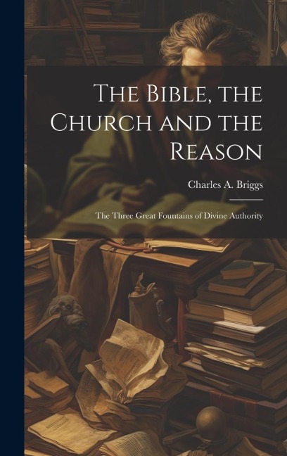 The Bible, the Church and the Reason: The Three Great Fountains of Divine Authority
