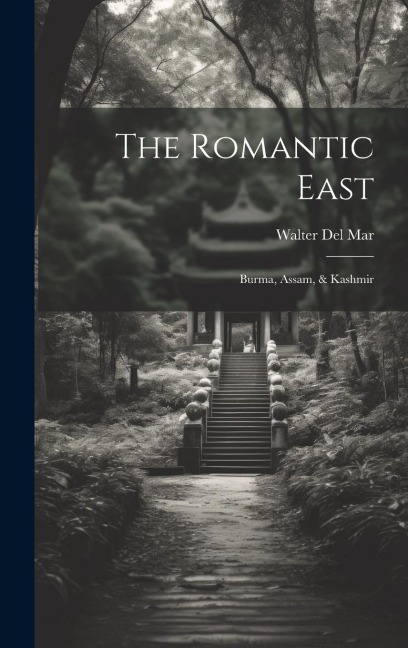 The Romantic East: Burma, Assam, & Kashmir