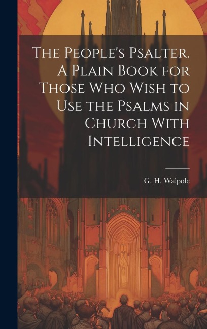 The Peoples Psalter. A Plain Book for Those who Wish to use the Psalms in Church With Intelligence