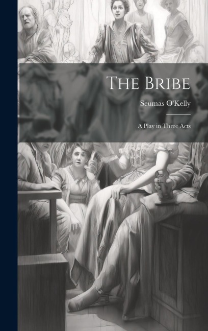 The Bribe: A Play in Three Acts