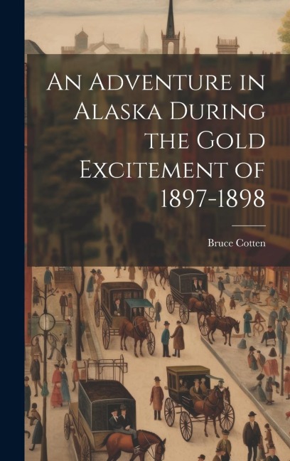An Adventure in Alaska During the Gold Excitement of 1897-1898