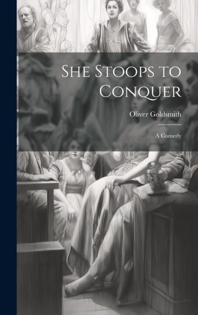 She Stoops to Conquer: A Comedy