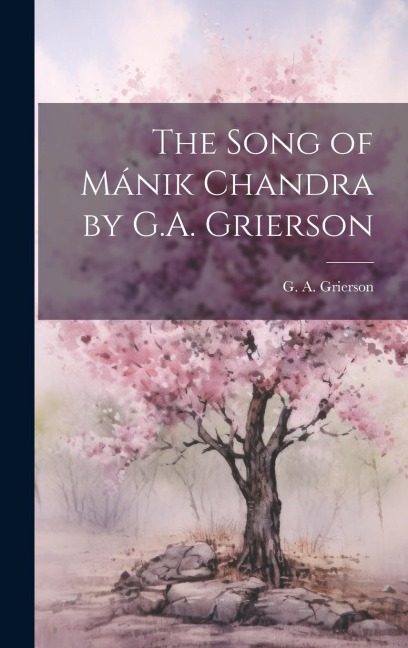 The Song of Mánik Chandra by G.A. Grierson