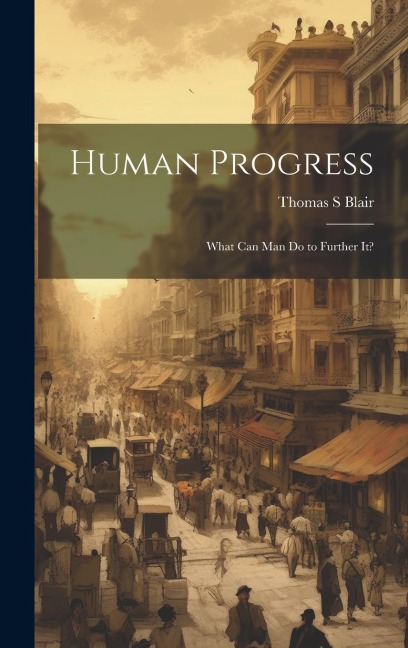 Human Progress; What Can Man do to Further It?