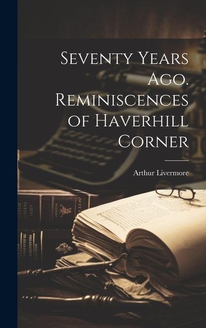 Seventy Years Ago. Reminiscences of Haverhill Corner