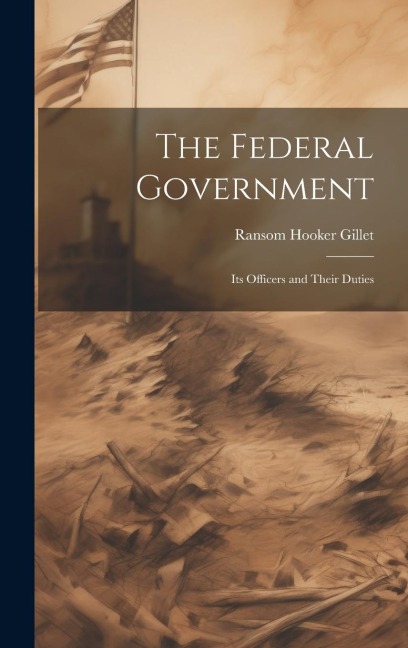 The Federal Government; its Officers and Their Duties