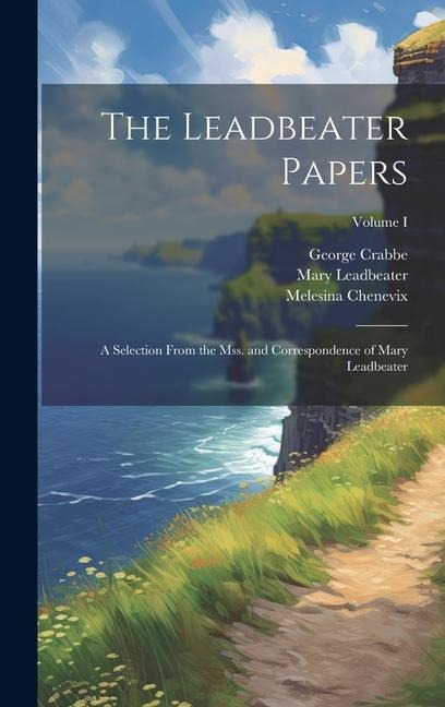 The Leadbeater Papers; a Selection From the Mss. and Correspondence of Mary Leadbeater; Volume I