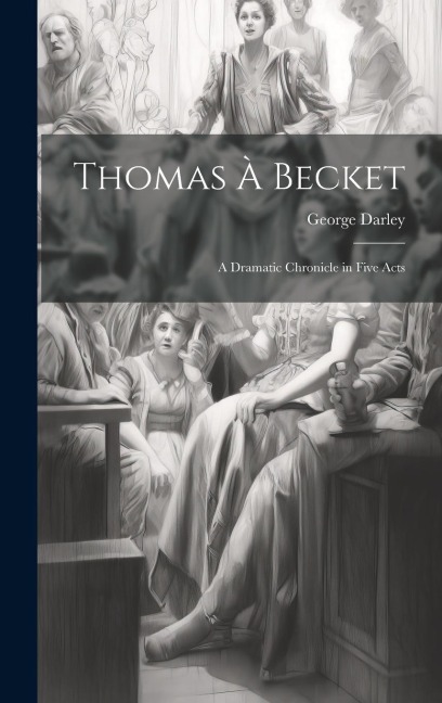Thomas à Becket: A Dramatic Chronicle in Five Acts