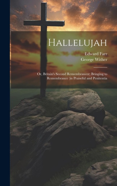 Hallelujah: Or, Britains Second Remembrancer; Bringing to Remembrance (in Praiseful and Penitentia