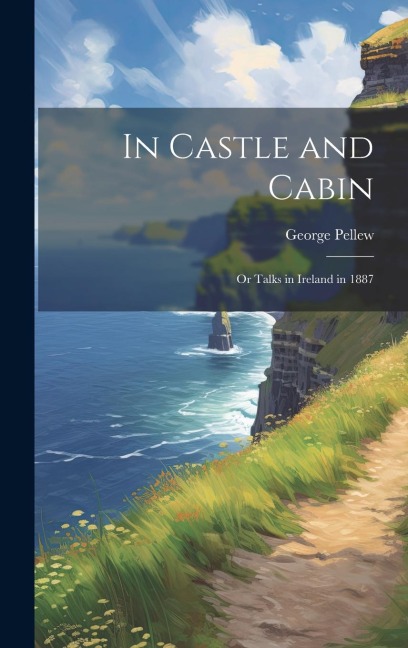 In Castle and Cabin: Or Talks in Ireland in 1887