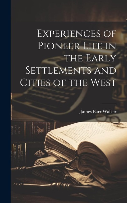 Experiences of Pioneer Life in the Early Settlements and Cities of the West