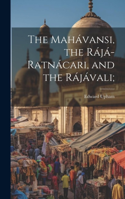 The Mahávansi, the Rájá-ratnácari, and the Rájávali;