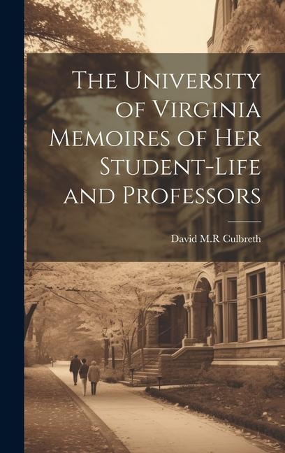 The University of Virginia Memoires of her Student-life and Professors