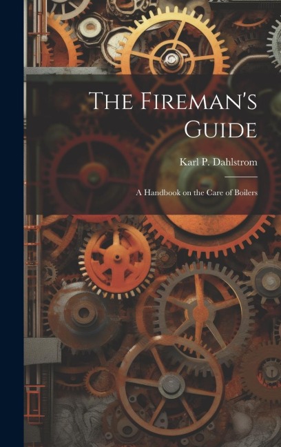 The Firemans Guide: A Handbook on the Care of Boilers