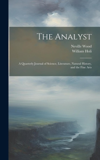 The Analyst: A Quarterly Journal of Science, Literature, Natural History, and the Fine Arts
