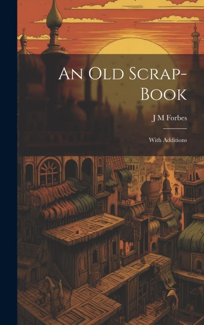 An Old Scrap-Book: With Additions