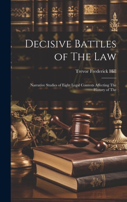 Decisive Battles of The law; Narrative Studies of Eight Legal Contests Affecting The History of The