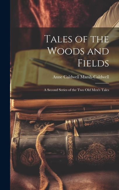 Tales of the Woods and Fields: A Second Series of the Two Old Mens Tales