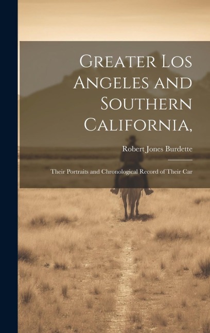 Greater Los Angeles and Southern California,: Their Portraits and Chronological Record of Their Car